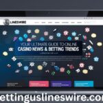 Casino Lineswire.com: Your Ultimate Guide to Online Casino News & Betting Trends 3 Casino Lineswire.com