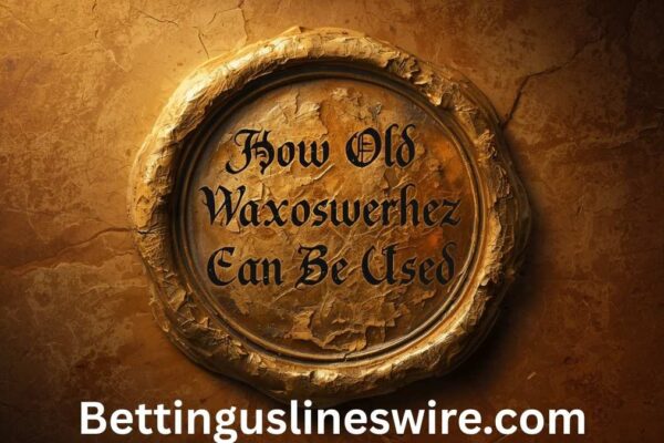 How Old Waxoswerhez Can Be Used